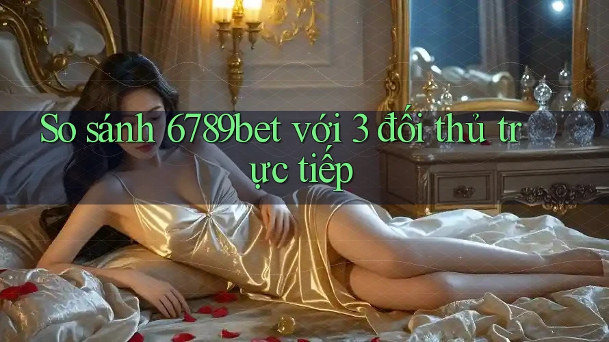 So sánh 6789bet với 3 đối thủ trực tiếp