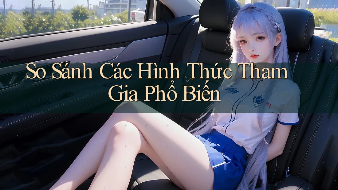 So Sánh Các Hình Thức Tham Gia Phổ Biến So Sánh Các Hình Thức Tham Gia Phổ Biến