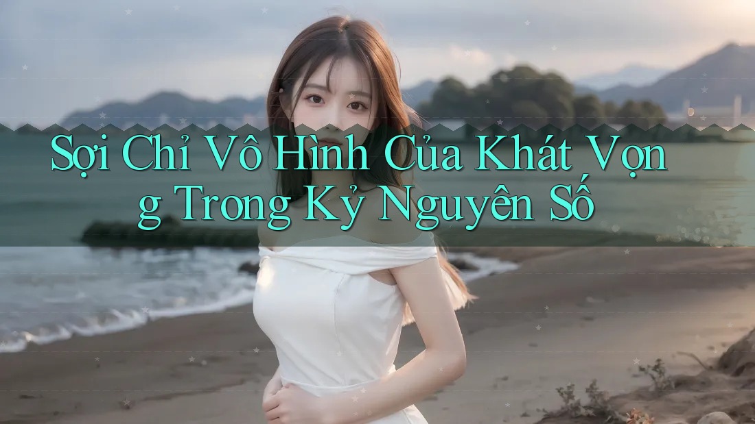 Sợi Chỉ Vô Hình Của Khát Vọng Trong Kỷ Nguyên Số
