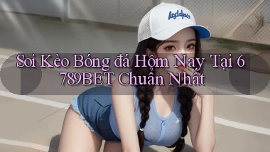 soi kèo bóng đá hôm nay tại 6789bet chuẩn nhất