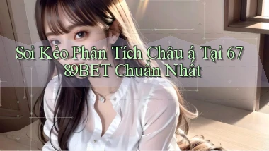 soi kèo phân tích châu á tại 6789bet chuẩn nhất