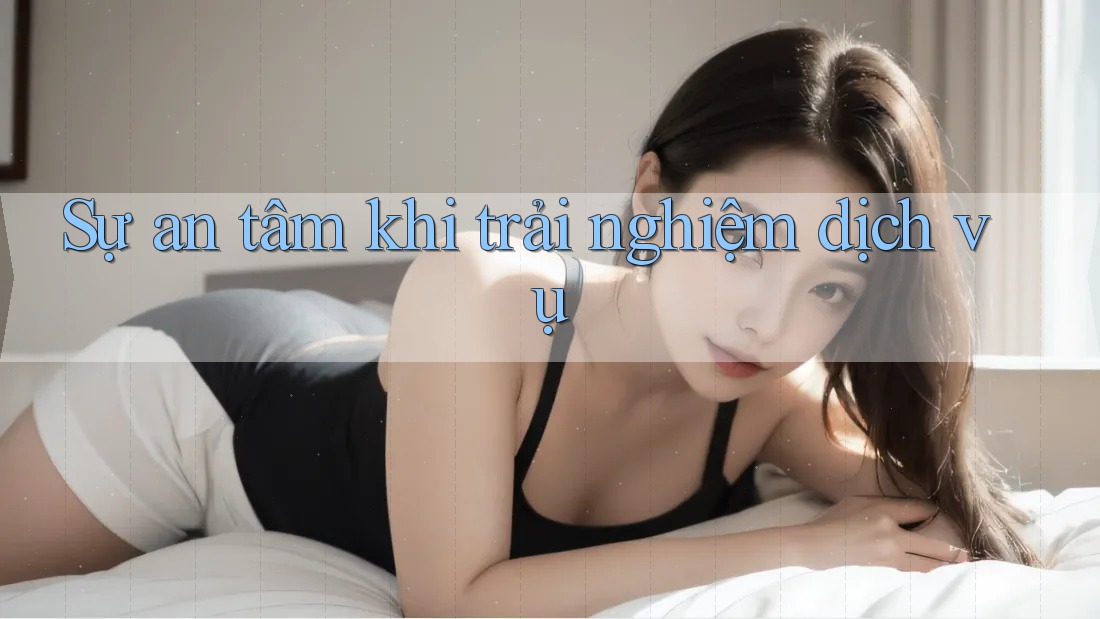 Sự an tâm khi trải nghiệm dịch vụ