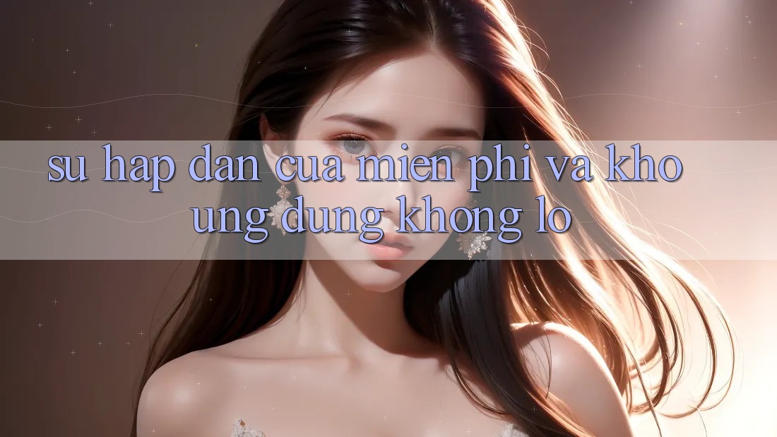 Sự Hấp Dẫn Của “Miễn Phí” và Kho Ứng Dụng Khổng Lồ