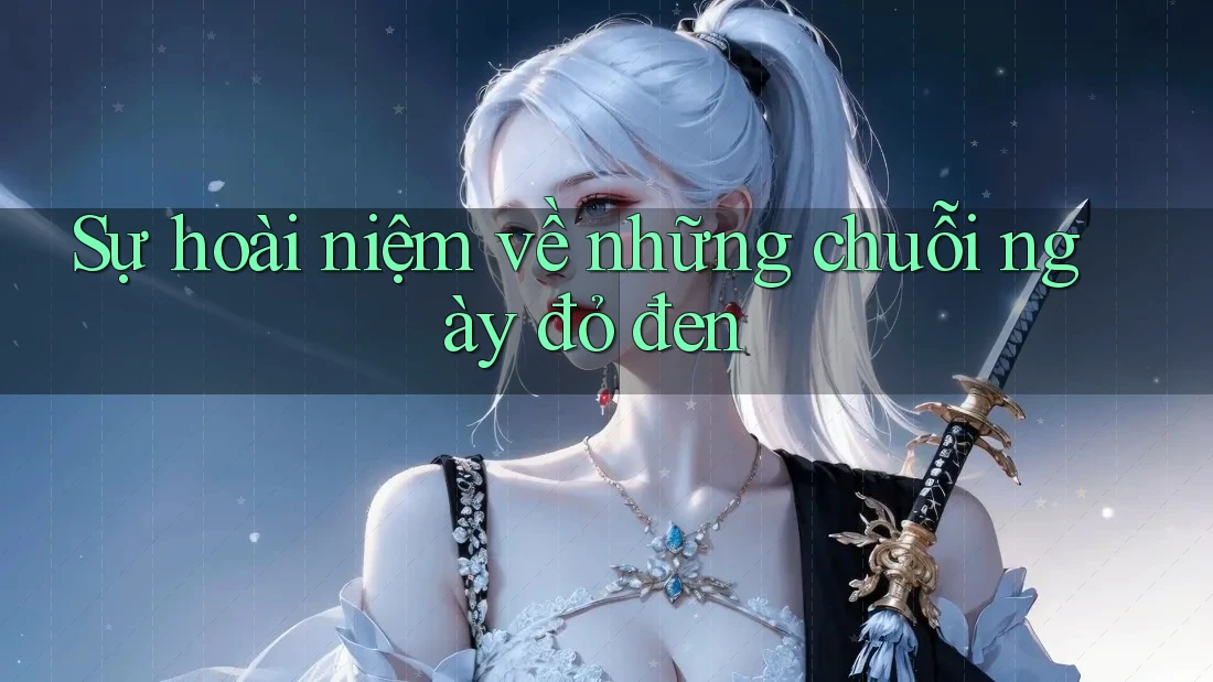 Sự hoài niệm về những chuỗi ngày đỏ đen