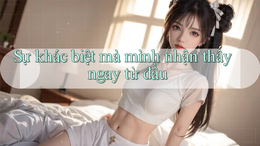 Sự khác biệt mà mình nhận thấy ngay từ đầu