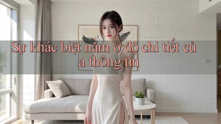 Sự khác biệt nằm ở độ chi tiết của thông tin