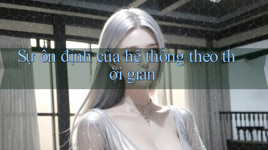 Sự ổn định của hệ thống theo thời gian Sự ổn định của hệ thống theo thời gian