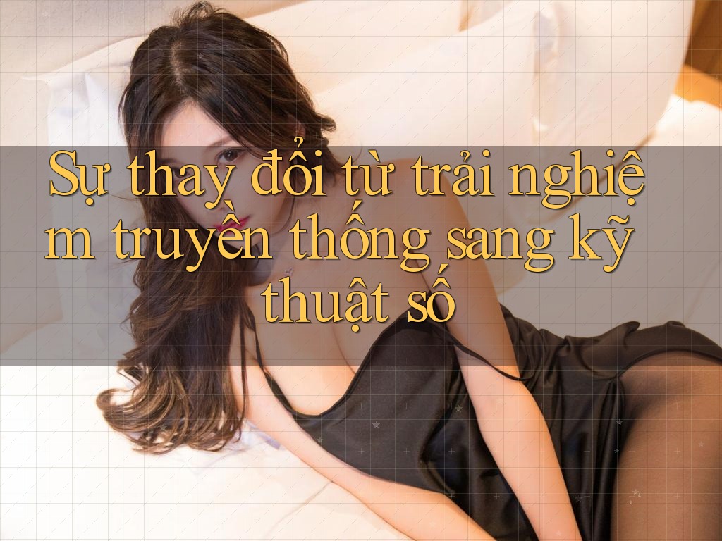 Sự thay đổi từ trải nghiệm truyền thống sang kỹ thuật số