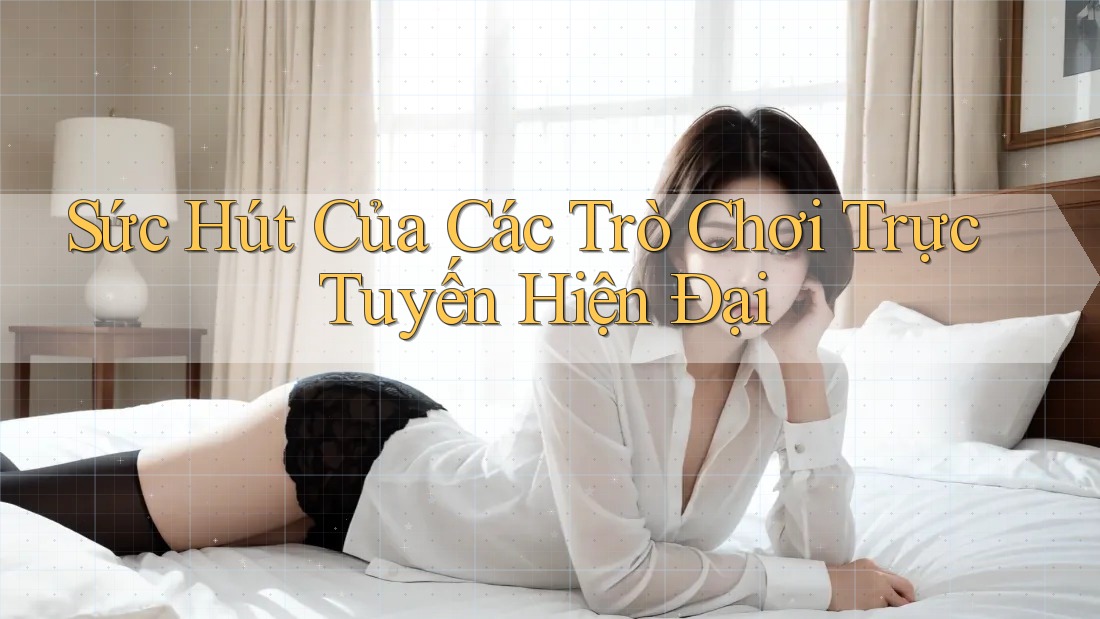 Sức Hút Của Các Trò Chơi Trực Tuyến Hiện Đại