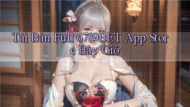 tải bản full 6789bet app store bây giờ