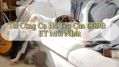 tải công cụ hỗ trợ của 6789bet mới nhất