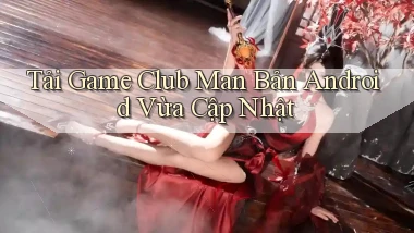 tải game club man bản android vừa cập nhật
