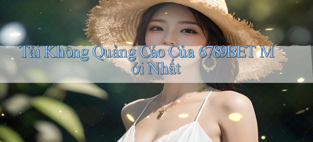 tải không quảng cáo của 6789bet mới nhất