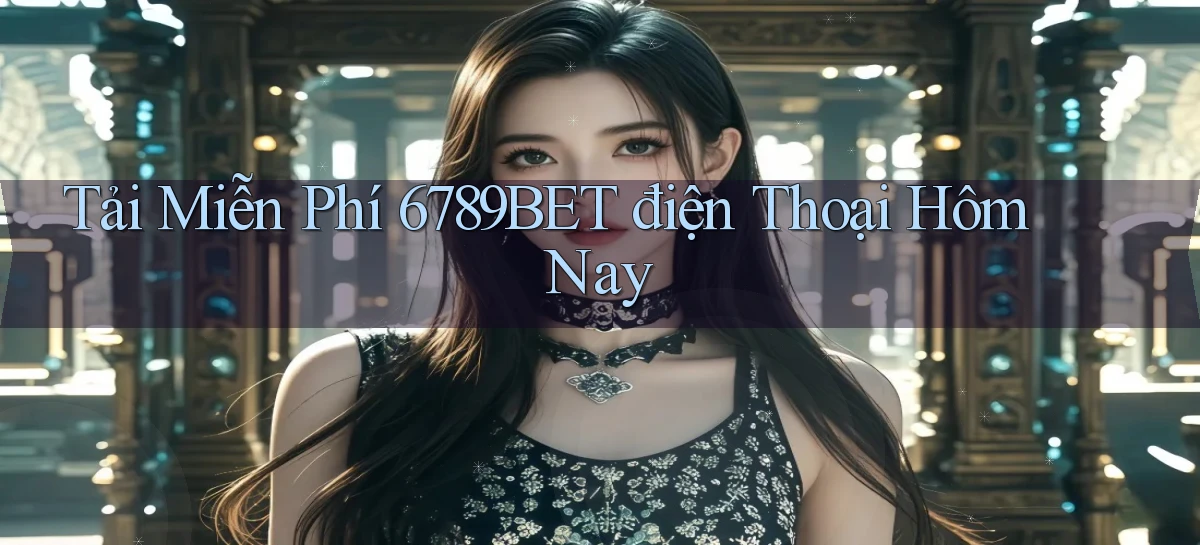 tải miễn phí 6789bet điện thoại hôm nay