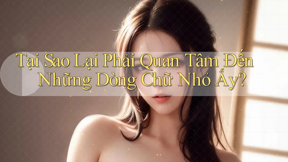 Tại Sao Lại Phải Quan Tâm Đến Những Dòng Chữ Nhỏ Ấy? Tại Sao Lại Phải Quan Tâm Đến Những Dòng Chữ Nhỏ Ấy?