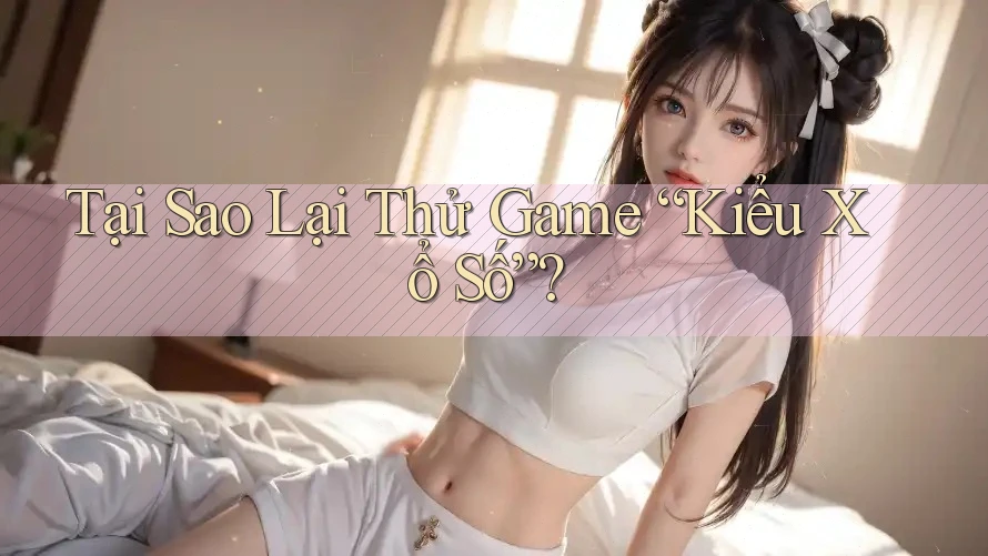 Tại Sao Lại Thử Game “Kiểu Xổ Số”? Tại Sao Lại Thử Game “Kiểu Xổ Số”?