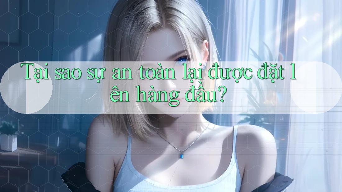 Tại sao sự an toàn lại được đặt lên hàng đầu? Tại sao sự an toàn lại được đặt lên hàng đầu?