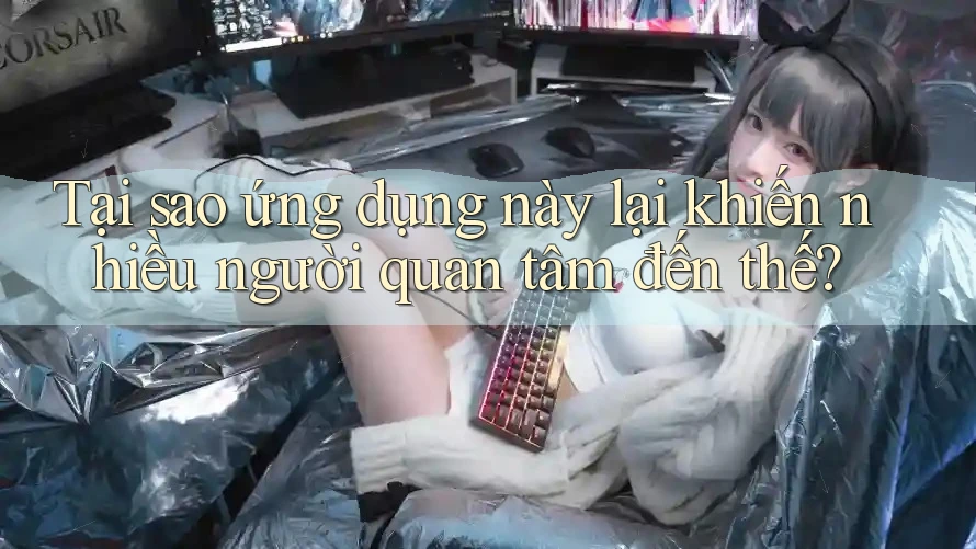 Tại sao ứng dụng này lại khiến nhiều người quan tâm đến thế?