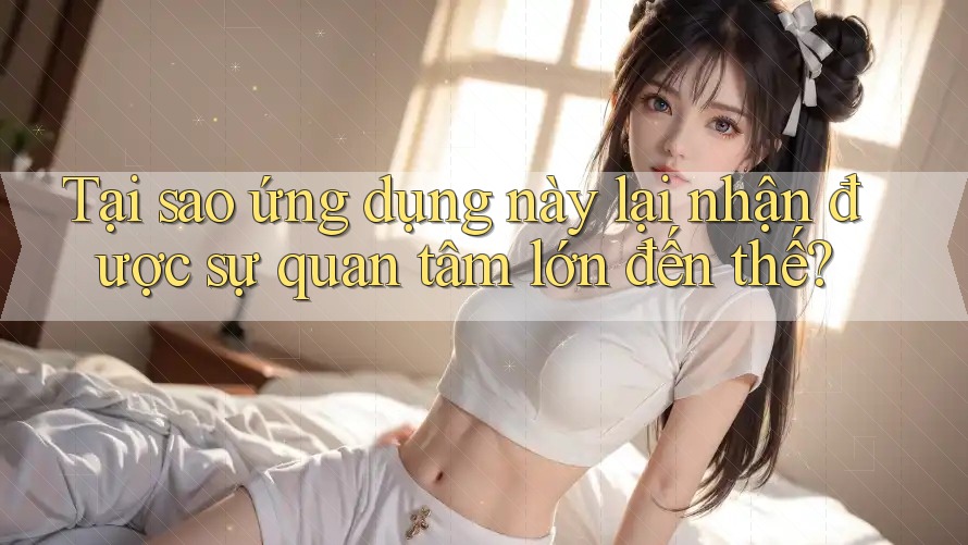 Tại sao ứng dụng này lại nhận được sự quan tâm lớn đến thế?