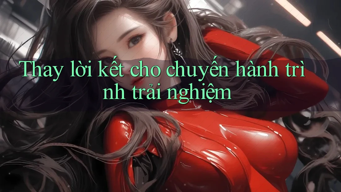 Thay lời kết cho chuyến hành trình trải nghiệm