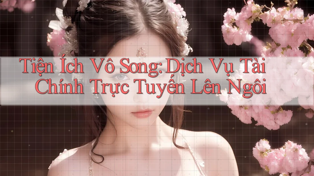 Tiện Ích Vô Song: Dịch Vụ Tài Chính Trực Tuyến Lên Ngôi Tiện Ích Vô Song: Dịch Vụ Tài Chính Trực Tuyến Lên Ngôi
