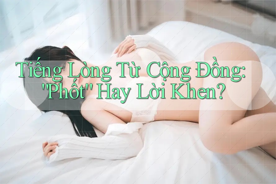 Tiếng Lòng Từ Cộng Đồng: “Phốt” Hay Lời Khen?