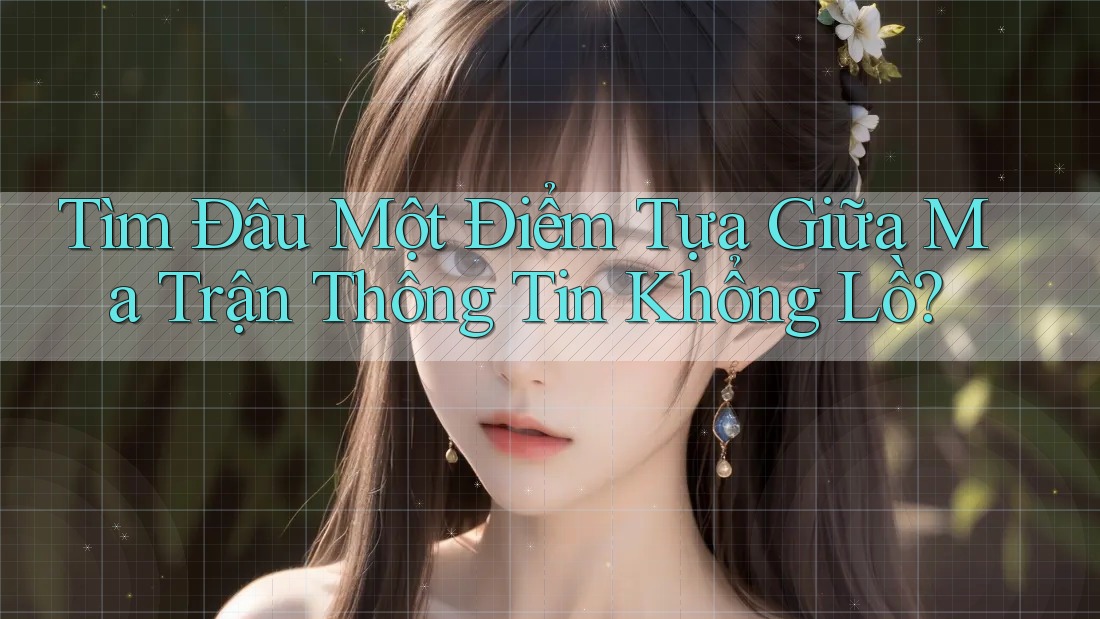 Tìm Đâu Một Điểm Tựa Giữa Ma Trận Thông Tin Khổng Lồ?
