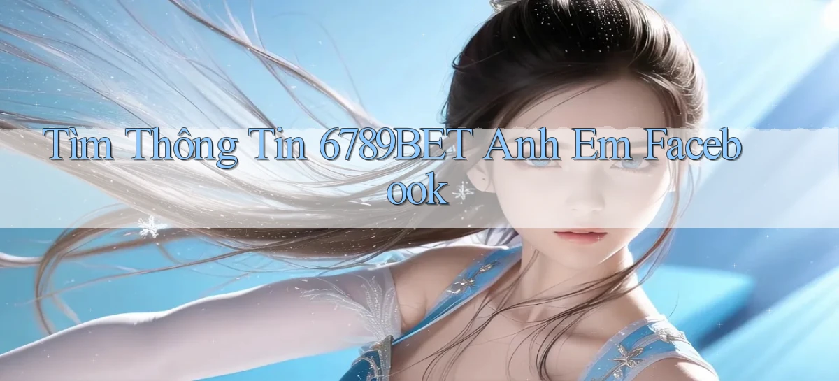 tìm thông tin 6789bet anh em facebook