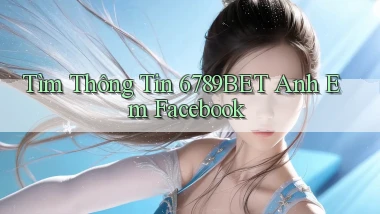 tìm thông tin 6789bet anh em facebook