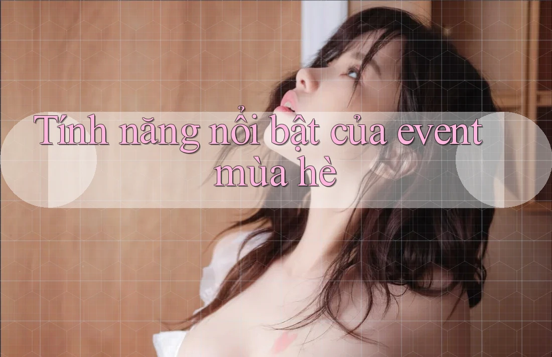 Tính năng nổi bật của event mùa hè Tính năng nổi bật của event mùa hè