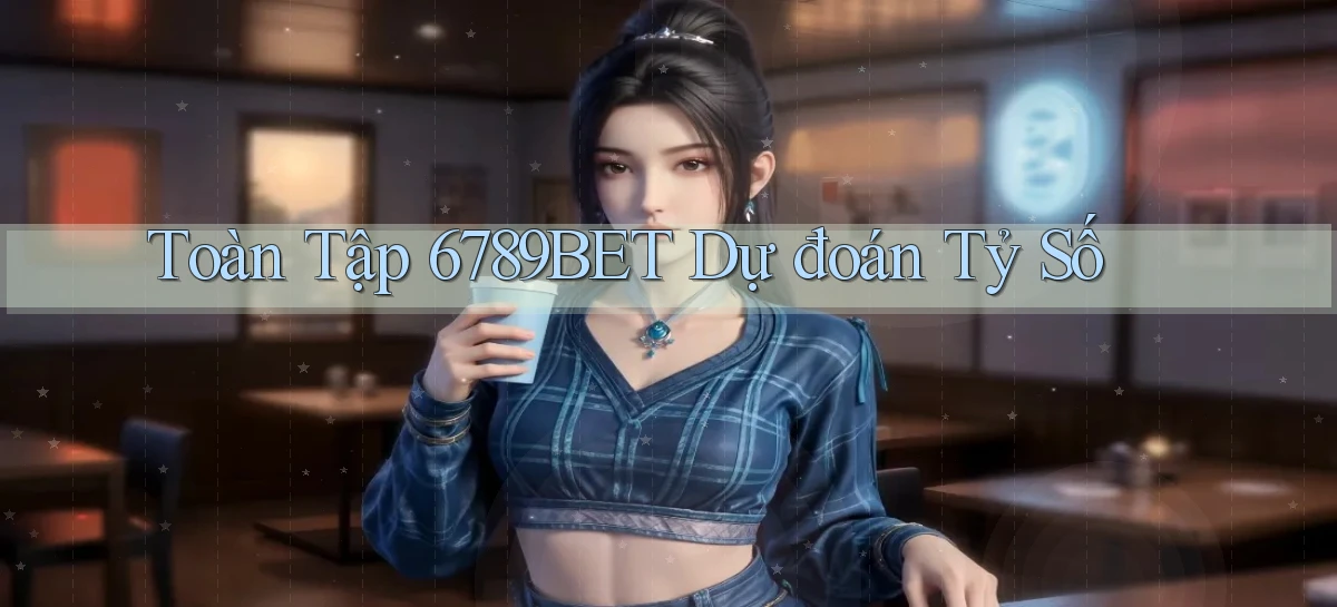 toàn tập 6789bet dự đoán tỷ số