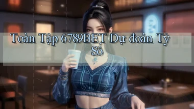 toàn tập 6789bet dự đoán tỷ số