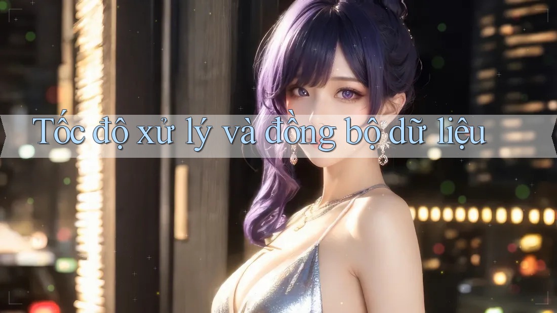 Tốc độ xử lý và đồng bộ dữ liệu Tốc độ xử lý và đồng bộ dữ liệu