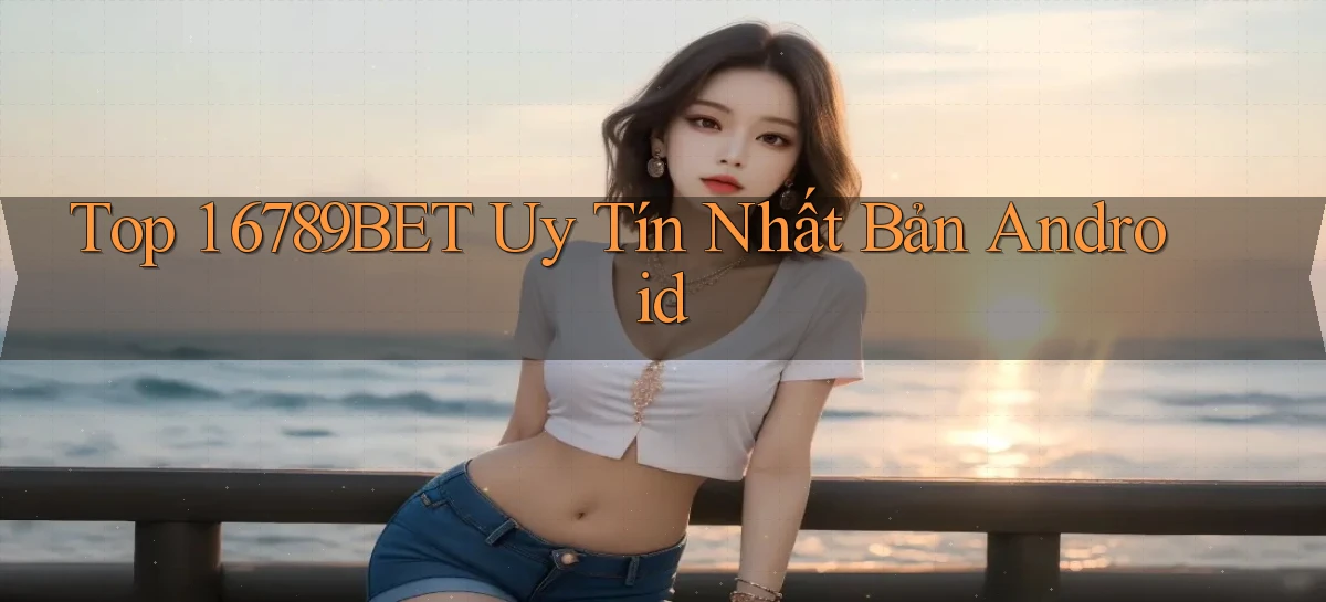 top 1 6789bet uy tín nhất bản android