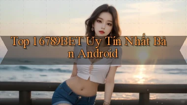 top 1 6789bet uy tín nhất bản android