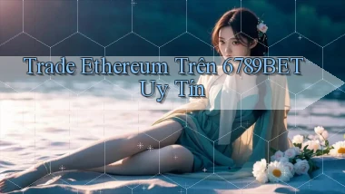 trade ethereum trên 6789bet uy tín