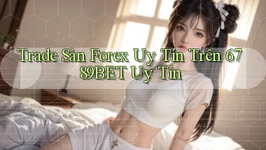 trade sàn forex uy tín trên 6789bet uy tín