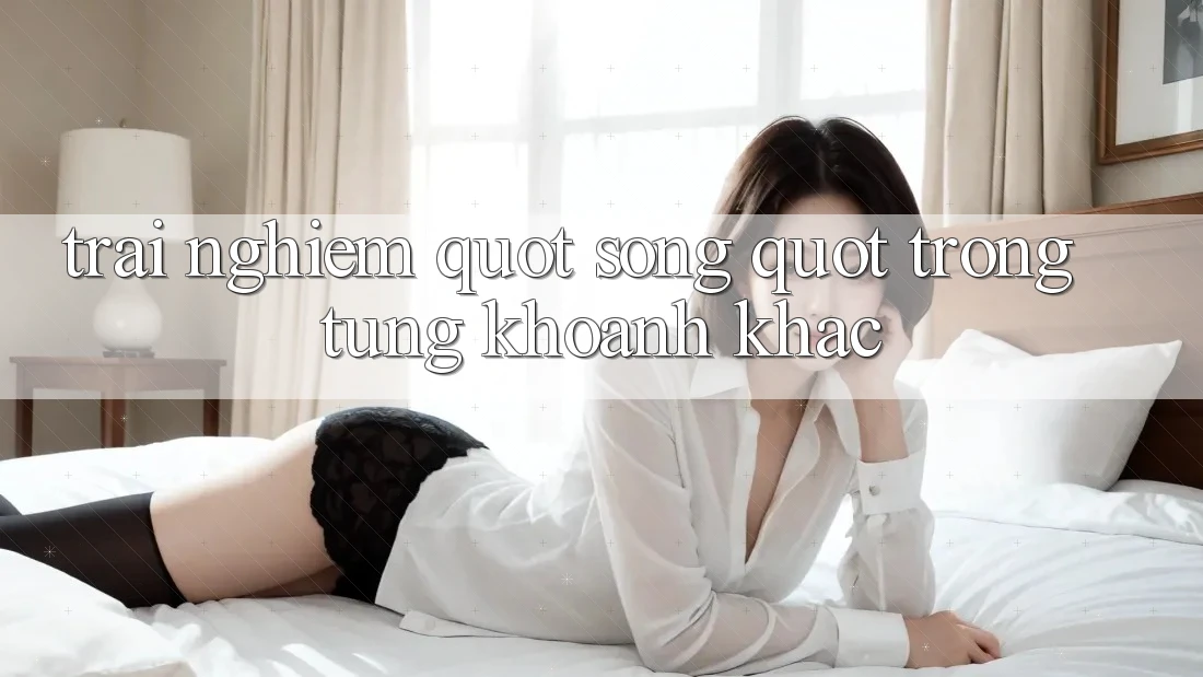 Trải Nghiệm " Sống" Trong Từng Khoảnh Khắc