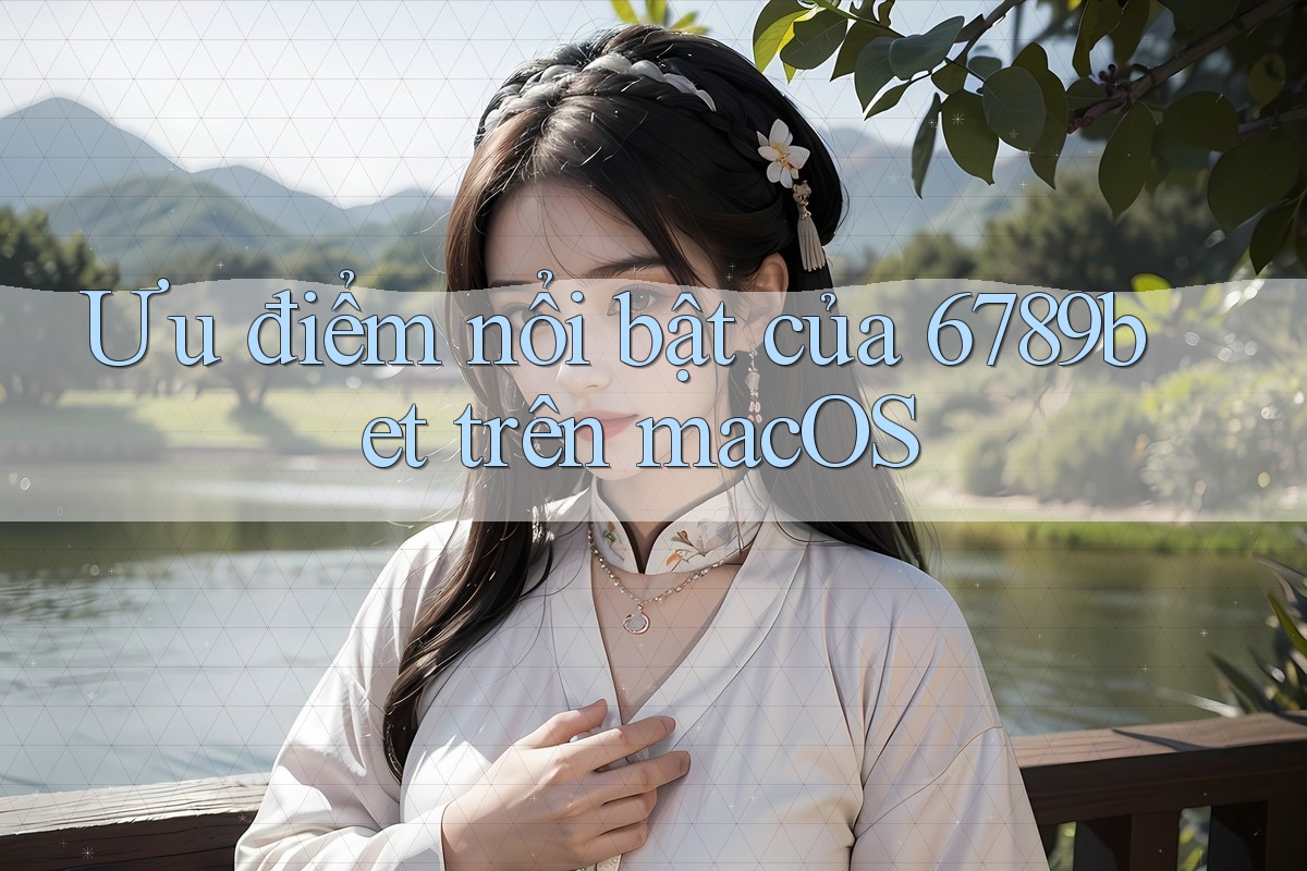 Ưu điểm nổi bật của 6789bet trên macOS Ưu điểm nổi bật của 6789bet trên macOS