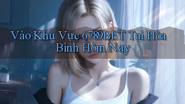 vào khu vực 6789bet tại Hòa Bình hôm nay