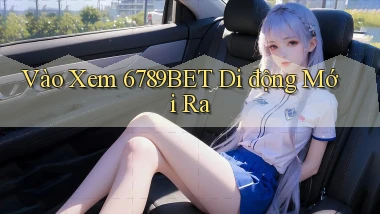 vào xem 6789bet di động mới ra
