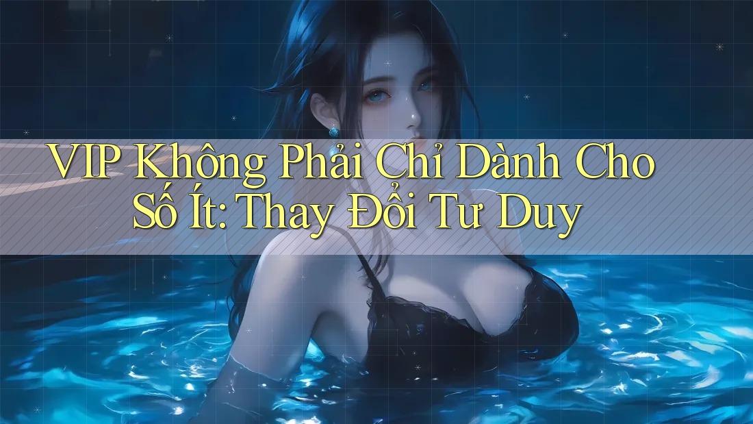 VIP Không Phải Chỉ Dành Cho Số Ít: Thay Đổi Tư Duy VIP Không Phải Chỉ Dành Cho Số Ít: Thay Đổi Tư Duy