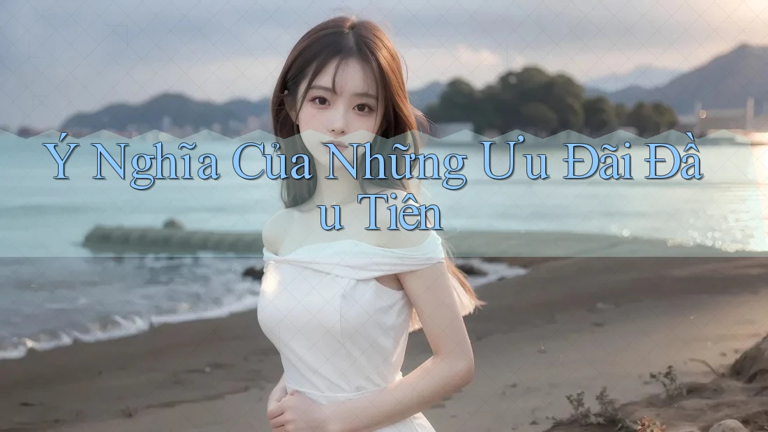 Ý Nghĩa Của Những Ưu Đãi Đầu Tiên Ý Nghĩa Của Những Ưu Đãi Đầu Tiên